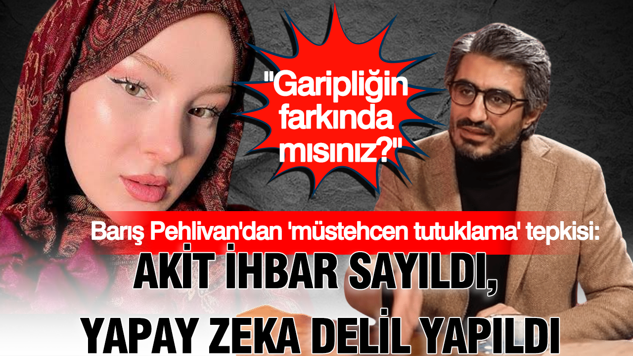 Baris pehlivandan mustehcen tutuklama tepkisi akit ihbar sayildi yapay zeka delil yapildi ZA7zIhBp